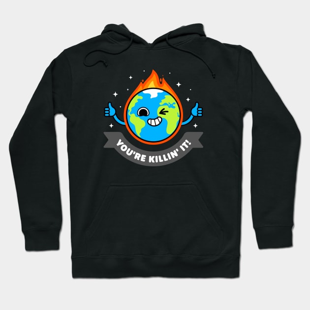 You're Killing It - Sarcastic Planet Earth - Killing Pun Hoodie by Gudland